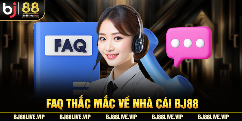 FAQ - Câu hỏi thường gặp tại BJ88